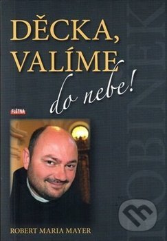 Kniha: Děcka, valíme do nebe! (Robert Mayer). Martin Leschinger-FLÉTNA, 2017 Kniha: Děcka, valíme do nebe! (Robert Mayer). Martin Leschinger-FLÉTNA, 2017