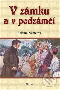 Kniha: V zámku a v podzámčí (Božena Němcová). Akcent, 2015 Kniha: V zámku a v podzámčí (Božena Němcová). Akcent, 2015