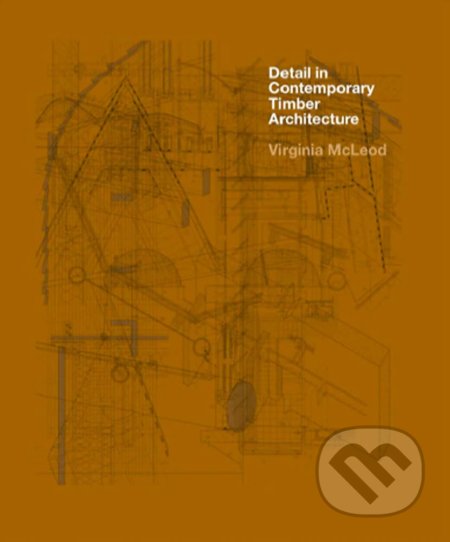 Kniha: Detail in Contemporary Timber Architecture (Virginia McLeod). Laurence King Publishing, 2015 Kniha: Detail in Contemporary Timber Architecture (Virginia McLeod). Laurence King Publishing, 2015
