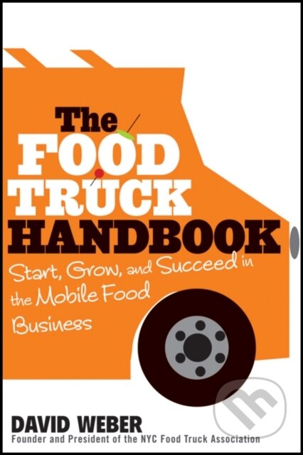 Kniha: The Food Truck Handbook (David Weber). John Wiley & Sons, 2012 Kniha: The Food Truck Handbook (David Weber). John Wiley & Sons, 2012