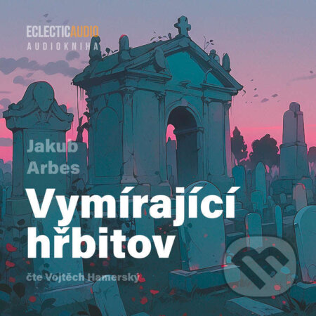 Audiokniha: Vymírající hřbitov (Jakub Arbes). EclecticAudio, 2025 Audiokniha: Vymírající hřbitov (Jakub Arbes). EclecticAudio, 2025