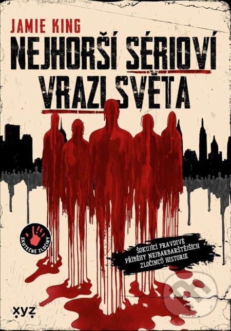Kniha: Nejhorší sérioví vrazi světa (Jamie King). XYZ, 2025 Kniha: Nejhorší sérioví vrazi světa (Jamie King). XYZ, 2025