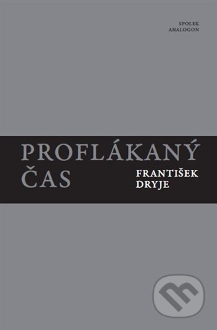 Kniha: Proflákaný čas (František Dryje). Sdružení Analogonu, 2025 Kniha: Proflákaný čas (František Dryje). Sdružení Analogonu, 2025