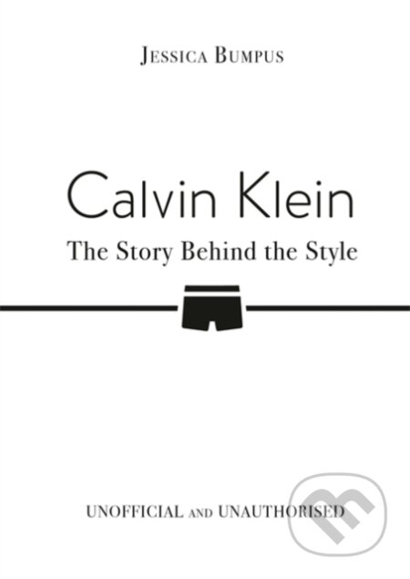 Kniha: Calvin Klein: The Story Behind the Style (Jessica Bumpus). Bonnier Books, 2025 Kniha: Calvin Klein: The Story Behind the Style (Jessica Bumpus). Bonnier Books, 2025