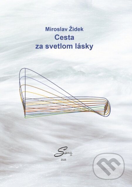 Kniha: Cesta za svetlom lásky (Miroslav Židek). Signis, 2025 Kniha: Cesta za svetlom lásky (Miroslav Židek). Signis, 2025