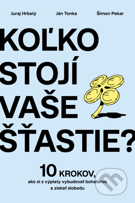 Kniha: Koľko stojí vaše šťastie? (Juraj Hrbatý, Ján Tonka a Šimon Pekár). Tatran, 2025 Kniha: Koľko stojí vaše šťastie? (Juraj Hrbatý, Ján Tonka a Šimon Pekár). Tatran, 2025