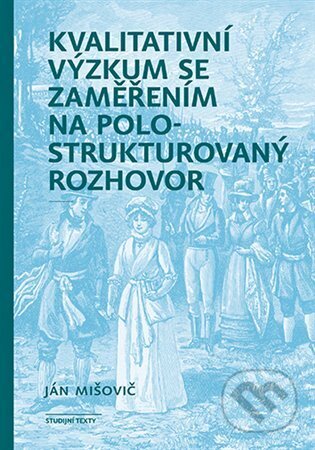 Kniha: Kvalitativní výzkum se zaměřením na polostrukturovaný rozhovor (Ján Mišovič). Karolinum, 2025 Kniha: Kvalitativní výzkum se zaměřením na polostrukturovaný rozhovor (Ján Mišovič). Karolinum, 2025