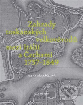 Kniha: Zahrady toskánských velkovévodů mezi Toskánskem a Čechami 1737-1849 (Petra Březáčková). Academia, 2025 Kniha: Zahrady toskánských velkovévodů mezi Toskánskem a Čechami 1737-1849 (Petra Březáčková). Academia, 2025