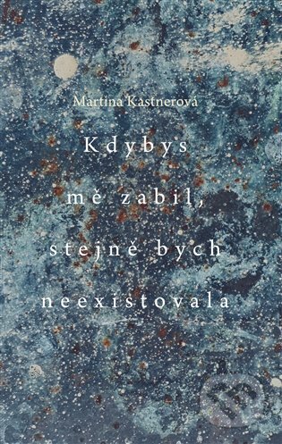 Kniha: Kdybys mě zabil, stejně bych neexistovala (Martina Kastnerová). Pavel Mervart, 2025 Kniha: Kdybys mě zabil, stejně bych neexistovala (Martina Kastnerová). Pavel Mervart, 2025
