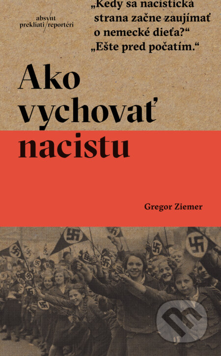 Kniha: Ako vychovať nacistu (Gregor Ziemer). Absynt, 2025 Kniha: Ako vychovať nacistu (Gregor Ziemer). Absynt, 2025