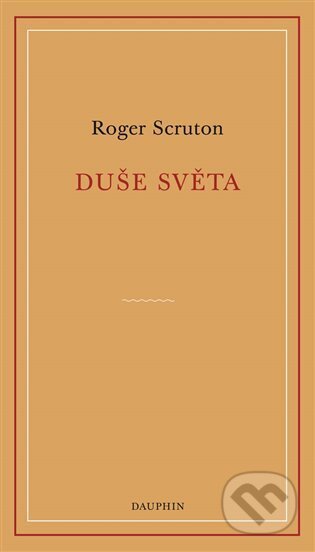Kniha: Duše světa (Roger Scruton). Dauphin, 2025 Kniha: Duše světa (Roger Scruton). Dauphin, 2025