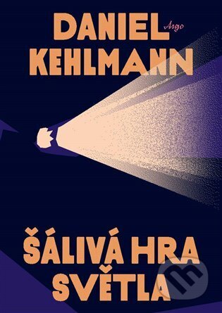 Kniha: Šálivá hra světla (Daniel Kehlmann). Argo, 2025 Kniha: Šálivá hra světla (Daniel Kehlmann). Argo, 2025
