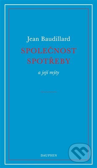 Kniha: Společnost spotřeby a její mýty (Jean Baudrillard). Dauphin, 2025 Kniha: Společnost spotřeby a její mýty (Jean Baudrillard). Dauphin, 2025