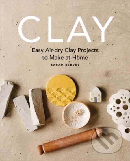 Kniha: Clay (Sarah Reeves). Octopus Publishing Group, 2025 Kniha: Clay (Sarah Reeves). Octopus Publishing Group, 2025