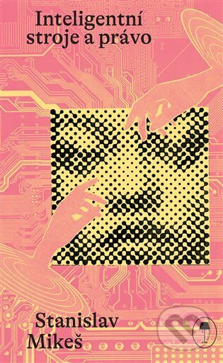 Kniha: Inteligentní stroje a právo (Stanislav Mikeš). Nová beseda, 2025 Kniha: Inteligentní stroje a právo (Stanislav Mikeš). Nová beseda, 2025