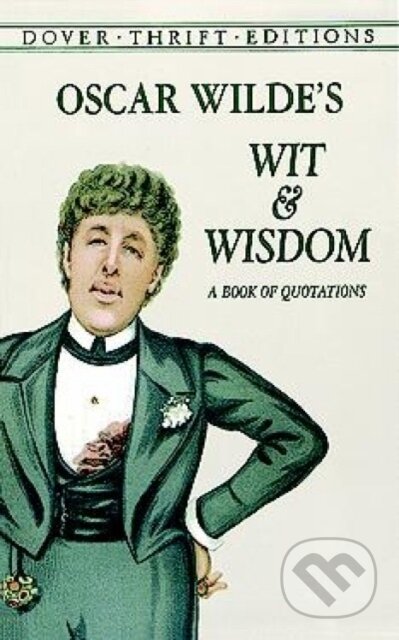 Kniha: Oscar Wilde's Wit and Wisdom (Oscar Wilde). Dover Publications, 1998 Kniha: Oscar Wilde's Wit and Wisdom (Oscar Wilde). Dover Publications, 1998