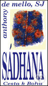 Kniha: Sádhana : Cesta k Bohu (Anthony de Mello). Cesta, 1999 Kniha: Sádhana : Cesta k Bohu (Anthony de Mello). Cesta, 1999