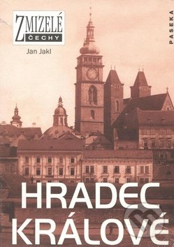 Kniha: Zmizelé Čechy-Hradec Králové (Jan Jakl). Paseka, 2005 Kniha: Zmizelé Čechy-Hradec Králové (Jan Jakl). Paseka, 2005