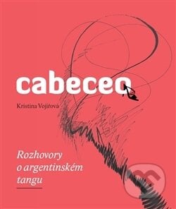 Cabeceo - Rozhovory o argentinském tangu - Kristina Vojířová, Kateřina Vojířová, 2015
