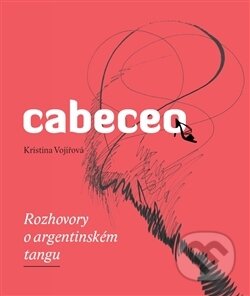 Kniha: Cabeceo - Rozhovory o argentinském tangu (Kristina Vojířová). Kateřina Vojířová, 2015 Kniha: Cabeceo - Rozhovory o argentinském tangu (Kristina Vojířová). Kateřina Vojířová, 2015