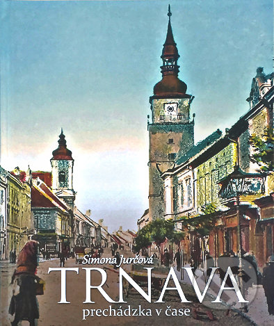 Kniha: Trnava - prechádzka v čase (Simona Jurčová). Miloš Prekop - AND, 2018 Kniha: Trnava - prechádzka v čase (Simona Jurčová). Miloš Prekop - AND, 2018