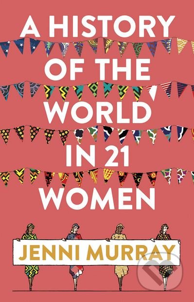 Kniha: A History of the World in 21 Women (Jenni Murray). Oneworld, 2018 Kniha: A History of the World in 21 Women (Jenni Murray). Oneworld, 2018