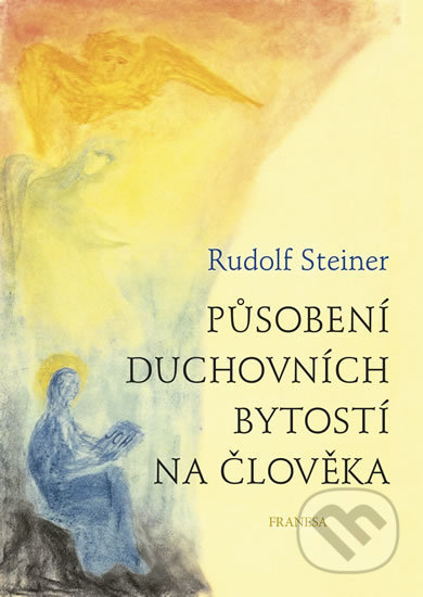 Kniha: Působení duchovních bytostí na člověka (Rudolf Steiner). Franesa, 2018 Kniha: Působení duchovních bytostí na člověka (Rudolf Steiner). Franesa, 2018