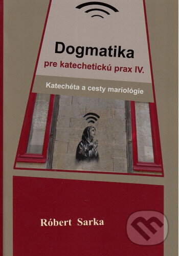 Kniha: Dogmatika pre katechetickú prax IV. (Róbert Sarka). , 2025 Kniha: Dogmatika pre katechetickú prax IV. (Róbert Sarka). , 2025