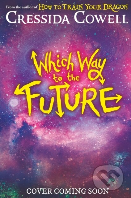 Kniha: Which Way To The Future (Cressida Cowell). Hachette Childrens Group, 2025 Kniha: Which Way To The Future (Cressida Cowell). Hachette Childrens Group, 2025