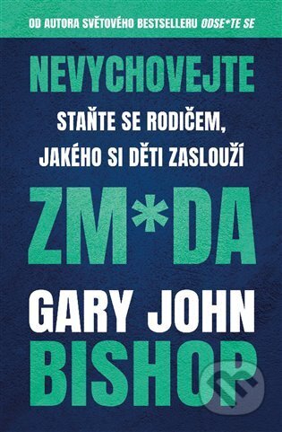 Kniha: Nevychovejte zm*da (Gary John Bishop). Via, 2025 Kniha: Nevychovejte zm*da (Gary John Bishop). Via, 2025