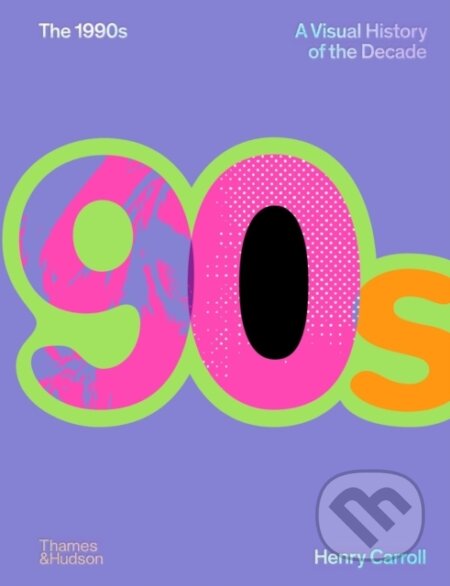 Kniha: The 1990s: A Visual History of the Decade (Henry Carroll). Thames & Hudson, 2025 Kniha: The 1990s: A Visual History of the Decade (Henry Carroll). Thames & Hudson, 2025
