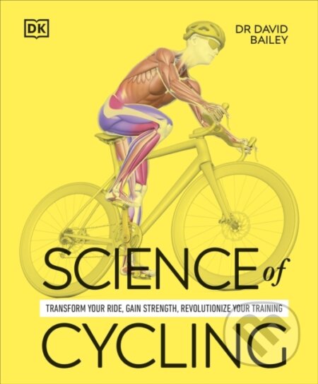 Kniha: Science of Cycling (Dr David Bailey). Dorling Kindersley, 2025 Kniha: Science of Cycling (Dr David Bailey). Dorling Kindersley, 2025