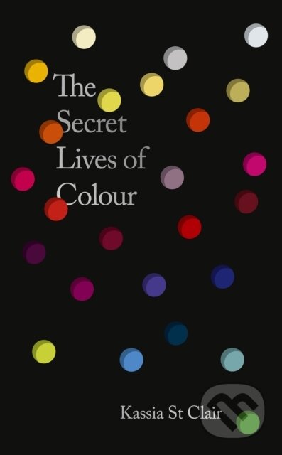 Kniha: Secret Lives of Colour (Kassia St Clair). John Murray, 2025 Kniha: Secret Lives of Colour (Kassia St Clair). John Murray, 2025