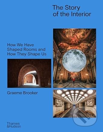 Kniha: The Story of the Interior (Graeme Brooker). Thames & Hudson, 2025 Kniha: The Story of the Interior (Graeme Brooker). Thames & Hudson, 2025