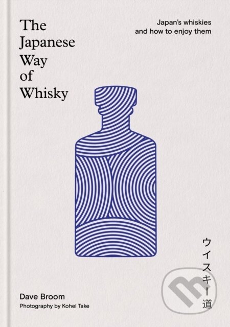 Kniha: The Japanese Way of Whisky (Dave Broom). Octopus Publishing Group, 2025 Kniha: The Japanese Way of Whisky (Dave Broom). Octopus Publishing Group, 2025