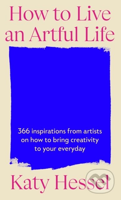 Kniha: How To Live An Artful Life (Katy Hessel). Hutchinson, 2025 Kniha: How To Live An Artful Life (Katy Hessel). Hutchinson, 2025