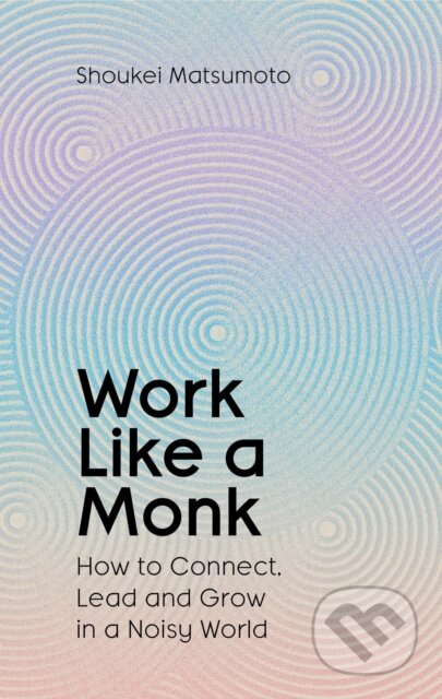 Kniha: Work Like A Monk (Shoukei Matsumoto). Simon & Schuster, 2025 Kniha: Work Like A Monk (Shoukei Matsumoto). Simon & Schuster, 2025