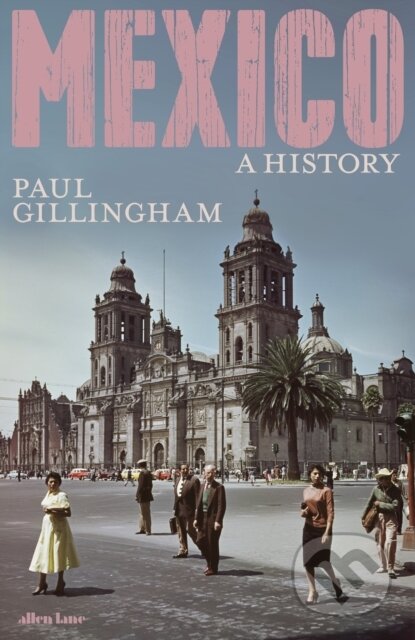 Kniha: Mexico: A History (Paul Gillingham). , 2025 Kniha: Mexico: A History (Paul Gillingham). , 2025