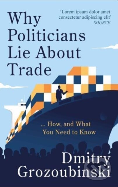 Kniha: Why Politicians Lie About Trade (Dmitry Grozoubinski). Canbury Press, 2024 Kniha: Why Politicians Lie About Trade (Dmitry Grozoubinski). Canbury Press, 2024