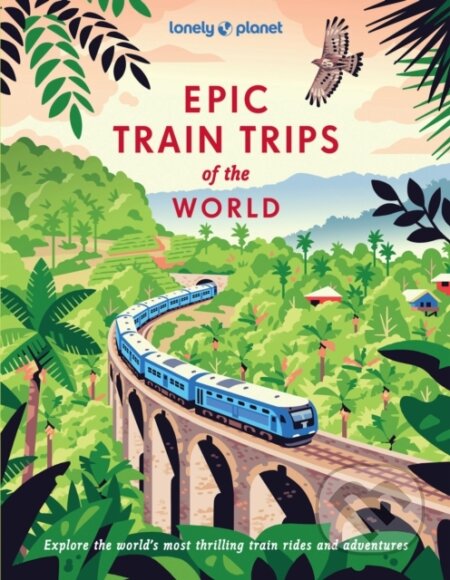 Kniha: Epic Train Trips of the World (Lonely Planet). Lonely Planet, 2025 Kniha: Epic Train Trips of the World (Lonely Planet). Lonely Planet, 2025