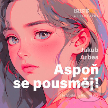 Audiokniha: Aspoň se pousměj! (Jakub Arbes). EclecticAudio, 2025 Audiokniha: Aspoň se pousměj! (Jakub Arbes). EclecticAudio, 2025
