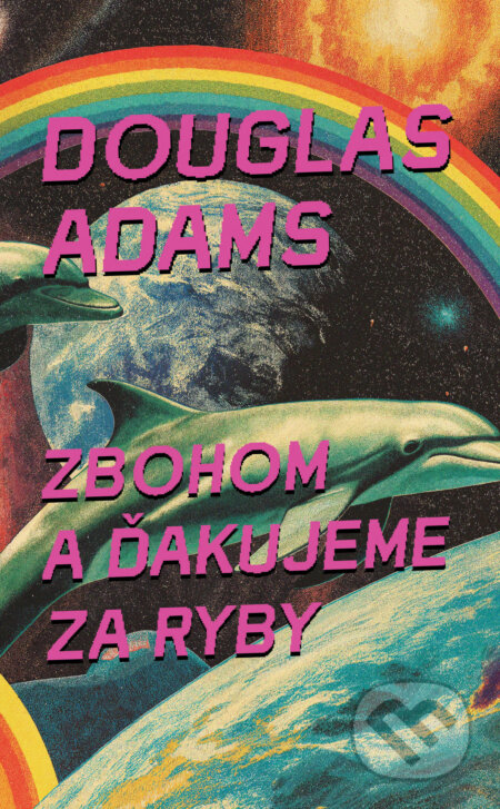 Kniha: Zbohom a ďakujeme za ryby (Douglas Adams). Slovart, 2025 Kniha: Zbohom a ďakujeme za ryby (Douglas Adams). Slovart, 2025