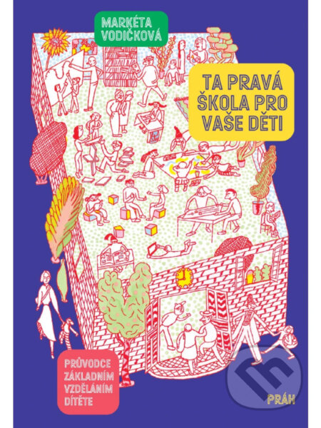 Kniha: Ta pravá škola pro vaše děti (Markéta Vodičková). Práh, 2025 Kniha: Ta pravá škola pro vaše děti (Markéta Vodičková). Práh, 2025