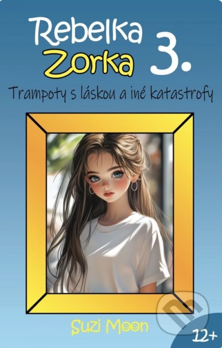 Kniha: Rebelka Zorka 3 - Trampoty s láskou a iné katastrofy (Suzi Moon). Story-Time, 2025 Kniha: Rebelka Zorka 3 - Trampoty s láskou a iné katastrofy (Suzi Moon). Story-Time, 2025