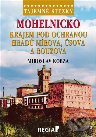 Kniha: Tajemné stezky - Mohelnicko - krajem pod ochranou hradů Mírova, Úsova a Bouzova (Miroslav Kobza). Regia, 2025 Kniha: Tajemné stezky - Mohelnicko - krajem pod ochranou hradů Mírova, Úsova a Bouzova (Miroslav Kobza). Regia, 2025