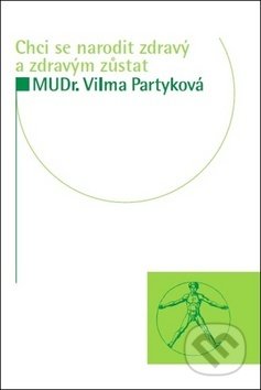 Kniha: Chci se narodit zdravý a zdravým zůstat (Vilma Partyková). Impuls, 2018 Kniha: Chci se narodit zdravý a zdravým zůstat (Vilma Partyková). Impuls, 2018