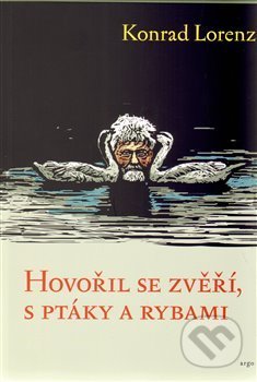 Kniha: Hovořil se zvěří, ptáky a rybami (Konrad Lorenz). Argo, 2013 Kniha: Hovořil se zvěří, ptáky a rybami (Konrad Lorenz). Argo, 2013