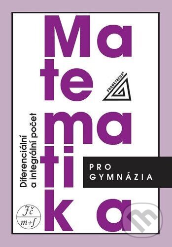 Kniha: Matematika pro gymnázia - Diferenciální a integrální počet (D. Hrubý a J. Kubát). Prometheus Books, 2025 Kniha: Matematika pro gymnázia - Diferenciální a integrální počet (D. Hrubý a J. Kubát). Prometheus Books, 2025