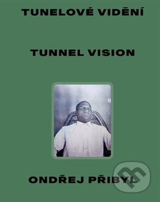Kniha: Tunelové vidění / Tunnel Vision (Ondřej Přibyl). UMPRUM, 2025 Kniha: Tunelové vidění / Tunnel Vision (Ondřej Přibyl). UMPRUM, 2025