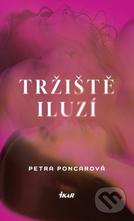 Kniha: Tržiště iluzí (Petra Poncarová). Ikar CZ, 2025 Kniha: Tržiště iluzí (Petra Poncarová). Ikar CZ, 2025